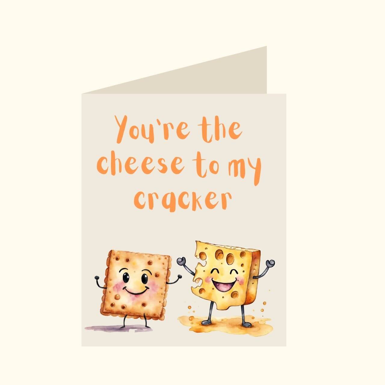 You're the cheese to my cracker